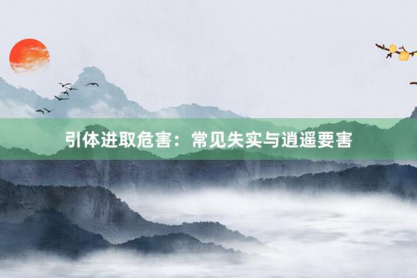 引体进取危害：常见失实与逍遥要害
